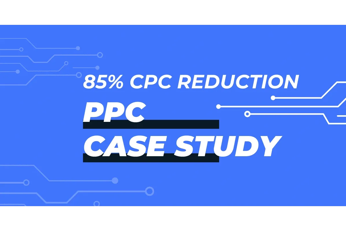 85% CPC Reduction - Case Study